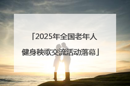 2025年全国老年人健身秧歌交流活动落幕