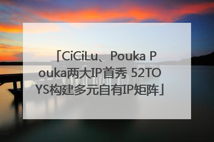 CiCiLu、Pouka Pouka两大IP首秀 52TOYS构建多元自有IP矩阵